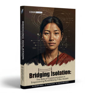 Bridging Isolation: The Role of Mass Communication in Empowering Rural Mising Tribe, Assam