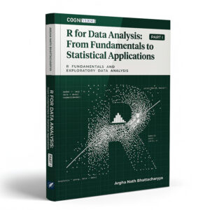 R for Data Analysis: From Fundamentals to Statistical Applications, (Part I: R Fundamentals and Exploratory Data Analysis)